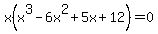 x%28x%5E3-6x%5E2%2B5x%2B12%29=0