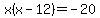 x%28x+-+12%29+=+-20