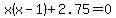 x%28x-1%29%2B2.75=0