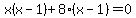 x%28x-1%29%2B8%28x+-1%29=0