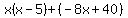 x%28x-5%29%2B%28-8x%2B40%29