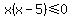 x%28x-5%29%3C=0