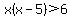 x%28x-5%29%3E6