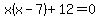 x%28x-7%29+%2B+12+=+0