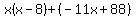 x%28x-8%29%2B%28-11x%2B88%29