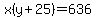 x%28y%2B25%29=636