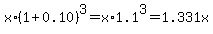 x%2A%281%2B0.10%29%5E3=x%2A1.1%5E3=1.331x