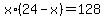 x%2A%2824-x%29=128