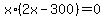 x%2A%282x+-+300%29+=+0