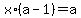 x%2A%28a-1%29+=+a