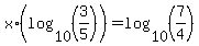 x%2A%28log%2810%2C%283%2F5%29%29%29=log%2810%2C%287%2F4%29%29