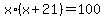 x%2A%28x%2B21%29+=+100