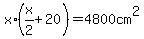 x%2A%28x%2F2+%2B+20%29+=+4800cm%5E2