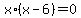 x%2A%28x+-+6%29+=+0