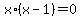 x%2A%28x-1%29+=+0