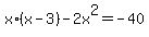 x%2A%28x-3%29+-+2x%5E2+=+-40