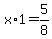 x%2A1=5%2F8