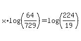 x%2Alog%28%28+64%2F729+%29%29+=+log%28%28224%2F19%29%29