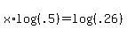 x%2Alog%28%28.5%29%29+=+log%28%28.26%29%29