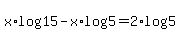 x%2Alog%2815%29-x%2Alog%285%29=2%2Alog%285%29