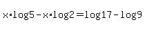 x%2Alog%285%29-x%2Alog%282%29=+log%2817%29-log%289%29