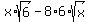 x%2Asqrt%286%29-8%2A6%2Asqrt%28x%29