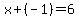 x%2B%28-1%29=6