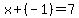 x%2B%28-1%29=7
