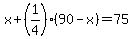 x%2B%281%2F4%29%2890-x%29+=+75