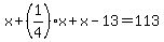 x%2B%281%2F4%29x%2Bx-13=113