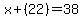 x%2B%2822%29=38