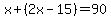 x%2B%282x-15%29=90