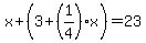 x%2B%283%2B%281%2F4%29x%29=23