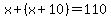 x%2B%28x%2B10%29=110
