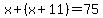 x%2B%28x%2B11%29=75
