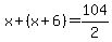 x%2B%28x%2B6%29=104%2F2