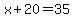 x%2B+20+=+35