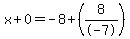 x%2B0=-8%2B%288%2F-7%29