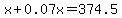 x%2B0.07x=374.5