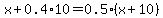 x%2B0.4%2A10=0.5%28x%2B10%29