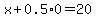 x%2B0.5%2A0=20