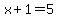 x%2B1=5