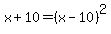 x%2B10=%28x-10%29%5E2
