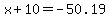 x%2B10=-50.19