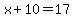 x%2B10=17
