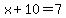 x%2B10=7