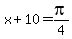 x%2B10=pi%2F4
