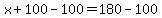 x%2B100-100=180-100