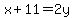 x%2B11=2y