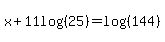 x%2B11log%28%2825%29%29=log%28%28144%29%29